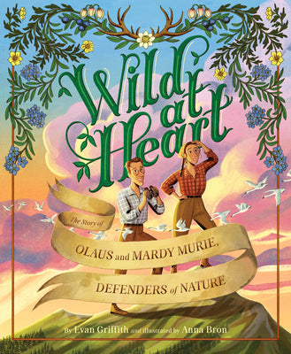 Cover Image for Wild at Heart: The Story of Olaus and Mardy Murie, Defenders of Nature -- Evan Griffith, Hardcover