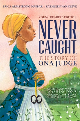 Cover Image for Never Caught, the Story of Ona Judge: George and Martha Washington's Courageous Slave Who Dared to Run Away; Young Readers Edition -- Erica Armstrong Dunbar, Paperback