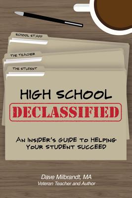 Cover Image for High School Declassified: An Insider's Guide to Helping Your Student Succeed -- Dave Milbrandt, Paperback
