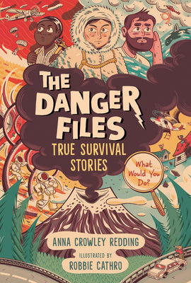 Cover Image for The Danger Files: True Survival Stories: (Real-Life Disasters, Survival Skills, Science, and Life-Or-Death Decisions for Kids Ages 7-10) -- Anna Crowley Redding, Hardcover