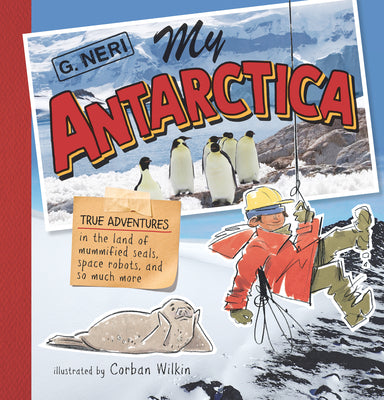 Cover Image for My Antarctica: True Adventures in the Land of Mummified Seals, Space Robots, and So Much More -- G. Neri, Hardcover