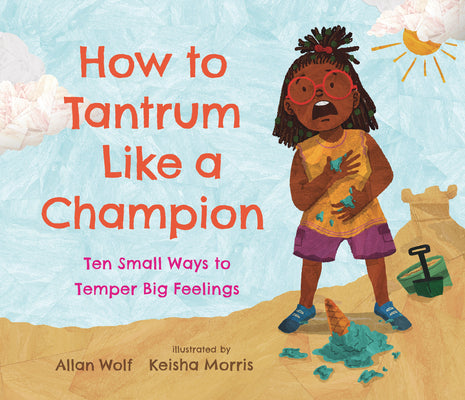 Cover Image for How to Tantrum Like a Champion: Ten Small Ways to Temper Big Feelings -- Allan Wolf, Hardcover