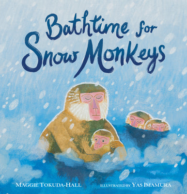 Cover Image for Bathtime for Snow Monkeys: (A Picture Book about Japanese Wildlife, Hot Springs, Nature, and Togetherness for Kids Ages 4-8) -- Maggie Tokuda-Hall, Hardcover