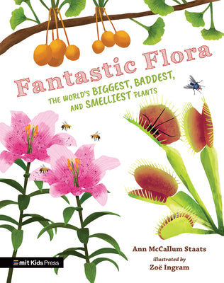 Cover Image for Fantastic Flora: The World's Biggest, Baddest, and Smelliest Plants -- Ann McCallum Staats, Hardcover