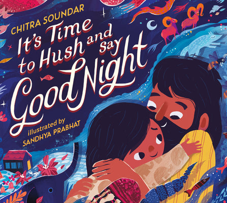 Cover Image for It's Time to Hush and Say Good Night -- Chitra Soundar, Hardcover