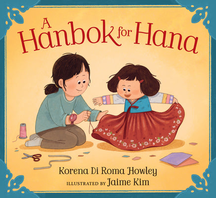 Cover Image for A Hanbok for Hana: (A Korean Chuseok Picture Book about Family, Traditions, and Community for Kids Ages 3-7) -- Korena Di Roma Howley, Hardcover