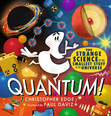 Cover Image for Quantum! the Strange Science of the Smallest Stuff in the Universe -- Christopher Edge, Hardcover