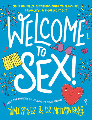Cover Image for Welcome to Sex!: (An Inclusive Guide to Sex, Sexuality, Consent, Relationships, Contraception, and Sexual Health for Teens) -- Yumi Stynes, Hardcover