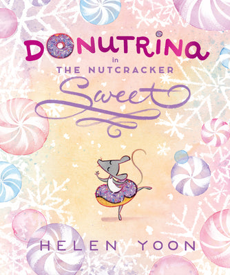 Cover Image for Donutrina in the Nutcracker Sweet: (A Christmas Picture Book about Ballet, Dancing, Confidence, and Being Yourself for Kids Ages 4-8) -- Helen Yoon, Hardcover