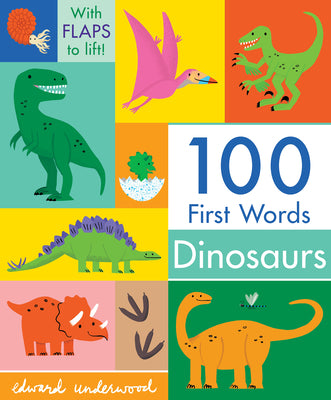 Cover Image for 100 First Words: Dinosaurs: (A Lift-The-Flap Vocabulary Board Book for Babies and Toddlers) -- Edward Underwood, Board Books