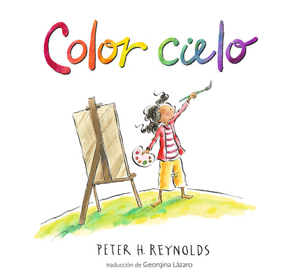 Cover Image for Color Cielo: (Un Álbum Ilustrado Sobre Creatividad, Arte E Imaginación Para Niños de 5 a 9 Años) -- Peter H. Reynolds, Hardcover
