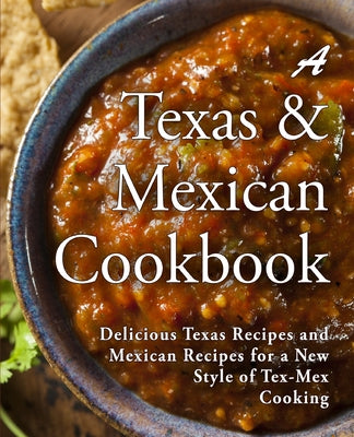 Cover Image for A Texas Mexican Cookbook: Delicious Texas Recipes and Mexican Recipes for a New Style of Tex Mex Cooking -- Booksumo Press, Paperback