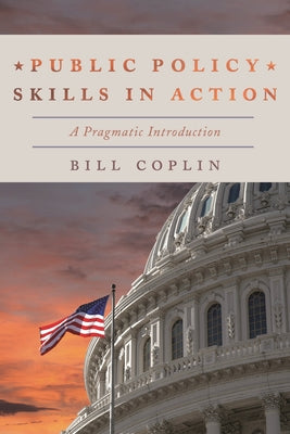 Cover Image for Public Policy Skills in Action: A Pragmatic Introduction -- Bill Coplin, Hardcover