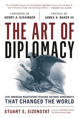 Cover Image for The Art of Diplomacy: How American Negotiators Reached Historic Agreements That Changed the World -- Stuart E. Eizenstat, Hardcover