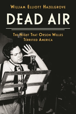 Cover Image for Dead Air: The Night That Orson Welles Terrified America -- William Elliott Hazelgrove, Hardcover