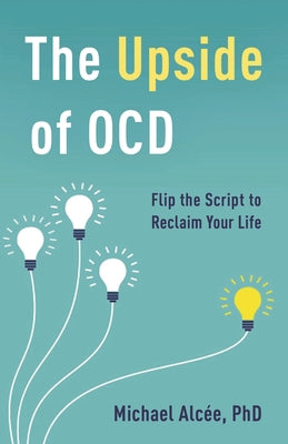 Cover Image for Upside of OCD: Flip the Script to Reclaim Your Life -- Michael Alcée, Hardcover