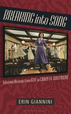 Cover Image for Breaking Into Song: Television Musicals from Glee to Crazy Ex-Girlfriend -- Erin Giannini, Hardcover