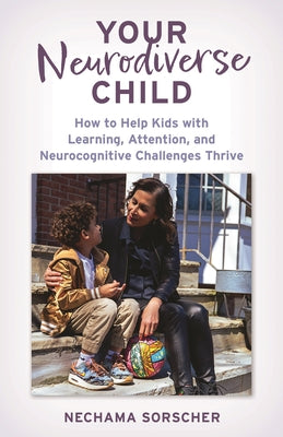 Cover Image for Your Neurodiverse Child: How to Help Kids with Learning, Attention, and Neurocognitive Challenges Thrive -- Nechama Sorscher , Hardcover