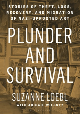 Cover Image for Plunder and Survival: Stories of Theft, Loss, Recovery, and Migration of Nazi Uprooted Art -- Suzanne Loebl, Hardcover