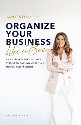 Cover Image for Organize Your Business Like a Boss: An Entrepreneur's Six-Step System to Gaining More Time, Money, and Freedom -- Jane Stoller, Hardcover
