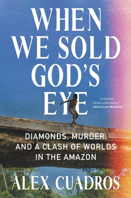 Cover Image for When We Sold God's Eye: Diamonds, Murder, and a Clash of Worlds in the Amazon -- Alex Cuadros, Hardcover