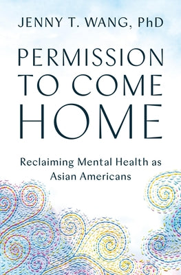 Cover Image for Permission to Come Home: Reclaiming Mental Health as Asian Americans -- Jenny Wang, Paperback