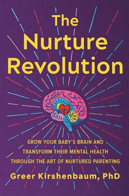 Cover Image for The Nurture Revolution: Grow Your Baby's Brain and Transform Their Mental Health Through the Art of Nurtured Parenting -- Greer Kirshenbaum Phd, Paperback