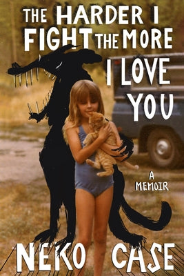 Cover Image for The Harder I Fight the More I Love You: A Memoir -- Neko Case, Hardcover
