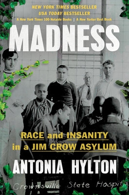 Cover Image for Madness: Race and Insanity in a Jim Crow Asylum -- Antonia Hylton, Hardcover