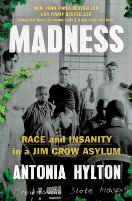 Cover Image for Madness: Race and Insanity in a Jim Crow Asylum -- Antonia Hylton, Paperback