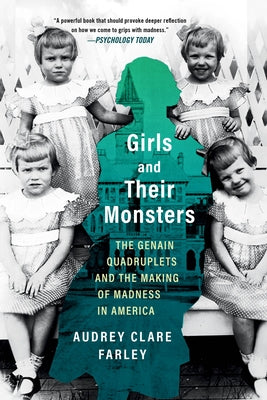 Cover Image for Girls and Their Monsters: The Genain Quadruplets and the Making of Madness in America -- Audrey Clare Farley, Paperback