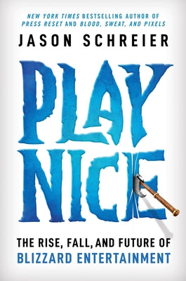 Cover Image for Play Nice: The Rise, Fall, and Future of Blizzard Entertainment -- Jason Schreier, Hardcover