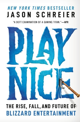 Cover Image for Play Nice: The Rise, Fall, and Future of Blizzard Entertainment -- Jason Schreier, Paperback