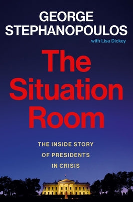 Cover Image for The Situation Room: The Inside Story of Presidents in Crisis -- George Stephanopoulos, Hardcover
