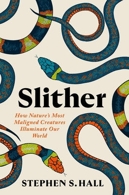 Cover Image for Slither: How Nature's Most Maligned Creatures Illuminate Our World -- Stephen S. Hall, Hardcover