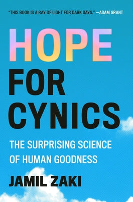 Cover Image for Hope for Cynics: The Surprising Science of Human Goodness -- Jamil Zaki, Hardcover
