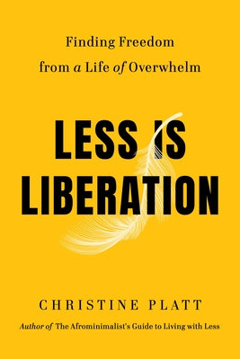 Cover Image for Less Is Liberation: Finding Freedom from a Life of Overwhelm -- Christine Platt, Hardcover
