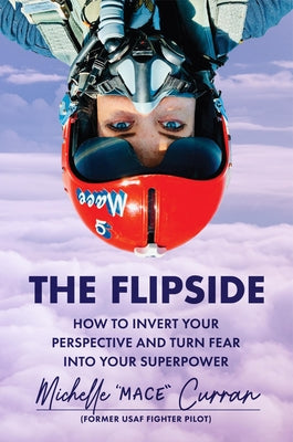Cover Image for The Flipside: How to Invert Your Perspective and Turn Fear Into Your Superpower -- Michelle Mace Curran, Hardcover