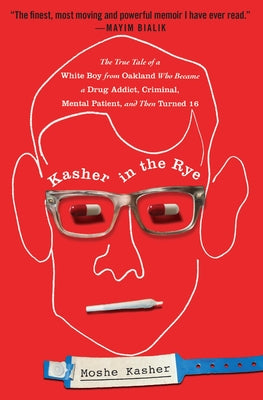 Cover Image for Kasher in the Rye: The True Tale of a White Boy from Oakland Who Became a Drug Addict, Criminal, Mental Patient, and Then Turned 16 -- Moshe Kasher, Paperback