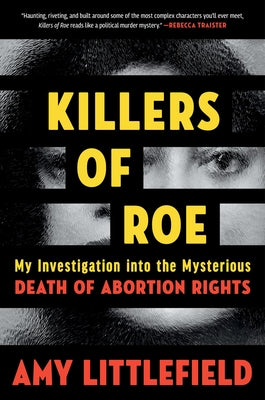 Cover Image for Killers of Roe: My Investigation Into the Mysterious Death of Abortion Rights -- Amy Littlefield, Hardcover