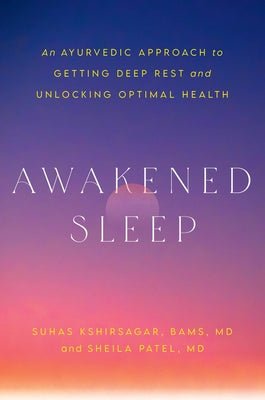 Cover Image for Awakened Sleep: An Ayurvedic Approach to Getting Deep Rest and Unlocking Optimal Health -- Suhas Kshirsagar, Hardcover