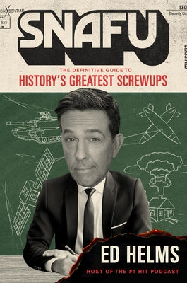 Cover Image for Snafu: The Definitive Guide to History's Greatest Screwups -- Ed Helms, Hardcover