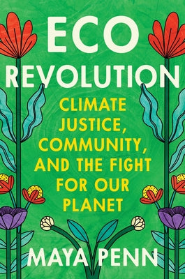 Cover Image for Eco Revolution: Climate Justice, Community, and the Fight for Our Planet -- Maya Penn, Paperback