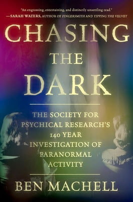 Cover Image for Chasing the Dark: A 140-Year Investigation of Paranormal Activity -- Ben Machell, Hardcover