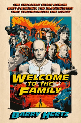 Cover Image for Welcome to the Family: The Explosive Story Behind Fast & Furious, the Blockbusters That Supercharged the World -- Barry Hertz, Hardcover