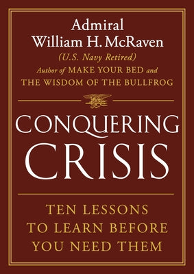 Cover Image for Conquering Crisis: Ten Lessons to Learn Before You Need Them -- William H. McRaven, Hardcover