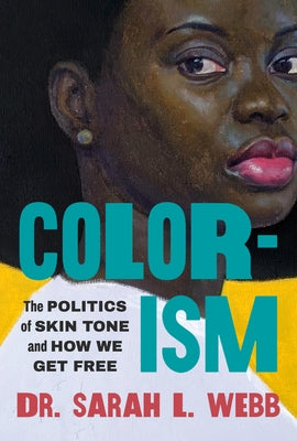 Cover Image for Colorism: The Politics of Skin Tone and How We Get Free -- Sarah L. Webb, Paperback