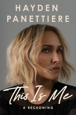This Is Me: A Reckoning -- Hayden Panettiere, Hardcover