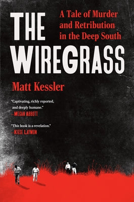 Cover Image for The Wiregrass: A Tale of Murder and Retribution in the Deep South -- Matt Kessler, Hardcover