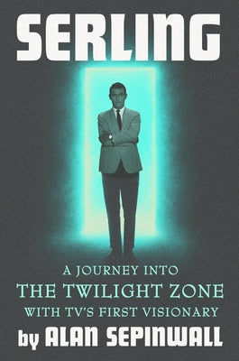 Cover Image for Serling: A Journey Into the Twilight Zone with Tv's First Visionary -- Alan Sepinwall, Hardcover